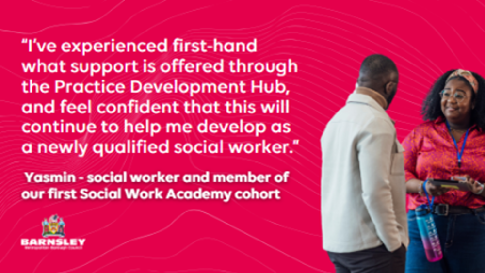 I've experienced first hand waht support is offered through the Practice Development Hub and feel confident that this will continue to help me develop as a newly qualified social worker. Yasmin - social worker and member of our first social work academy.